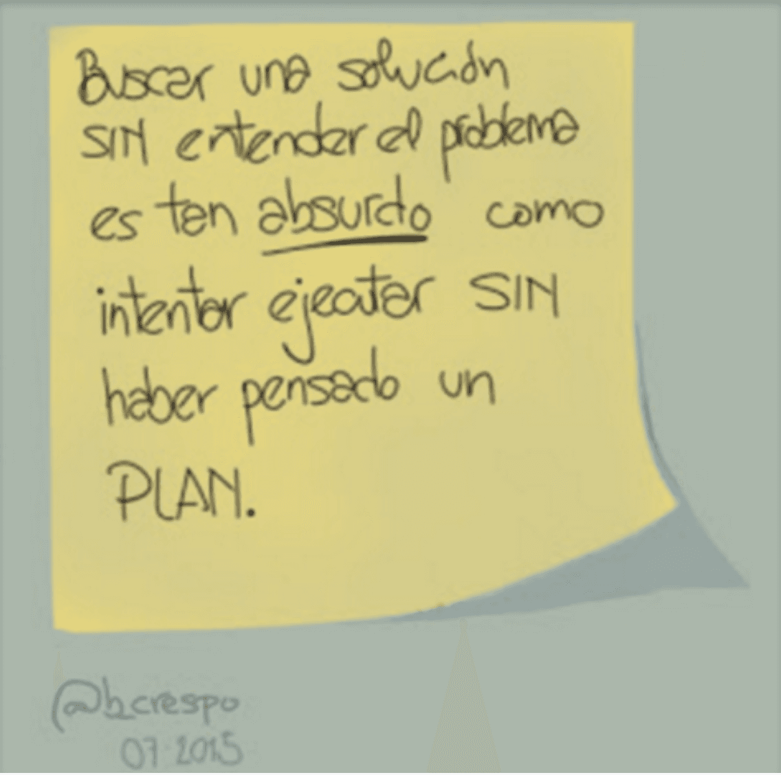 Nota manuscrita de Bernardo Crespo — Aprendizaje #32: “Buscar una solución SIN entender el problema es tan absurdo como intentar ejecutar SIN haber pensado un PLAN”