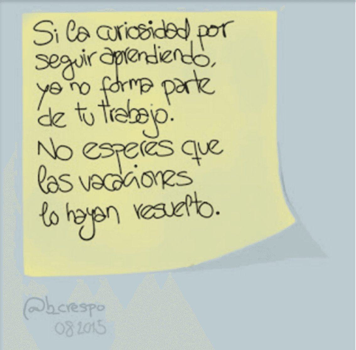 Nota manuscrita de Bernardo Crespo — Aprendizaje #36: “Si la curiosidad por seguir aprendiendo ya no forma parte de tu trabajo, no esperes que unas vacaciones lo…”